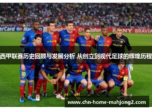 西甲联赛历史回顾与发展分析 从创立到现代足球的辉煌历程 西甲联赛历史回顾与发展分析 从创立到现代足球的辉煌历程