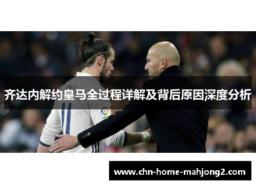齐达内解约皇马全过程详解及背后原因深度分析