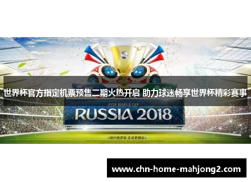 世界杯官方指定机票预售二期火热开启 助力球迷畅享世界杯精彩赛事