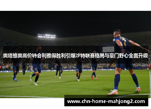 奥塔维奥高价转会利雅得胜利引爆沙特联赛格局与豪门野心全面升级 奥塔维奥高价转会利雅得胜利引爆沙特联赛格局与豪门野心全面升级