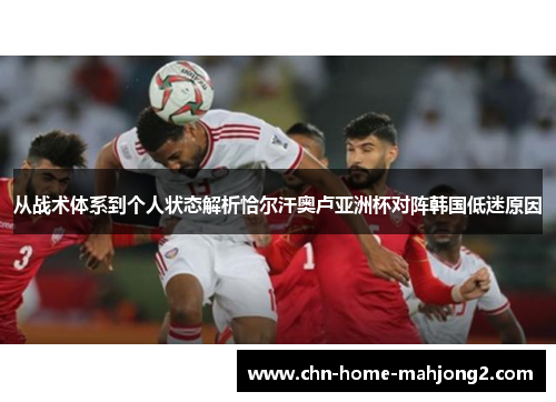 从战术体系到个人状态解析恰尔汗奥卢亚洲杯对阵韩国低迷原因
