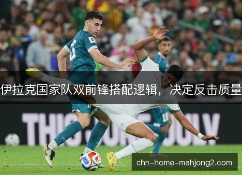 伊拉克国家队双前锋搭配逻辑，决定反击质量